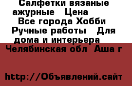 Салфетки вязаные ажурные › Цена ­ 350 - Все города Хобби. Ручные работы » Для дома и интерьера   . Челябинская обл.,Аша г.